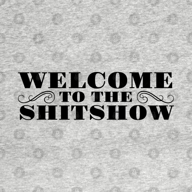 WELCOME TO THE SHITSHOW by MadEDesigns